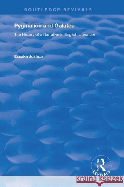 Pygmalion and Galatea: The History of a Narrative in English Literature Joshua, Essaka 9781138728806 Taylor and Francis