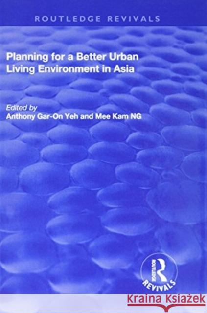 Planning for a Better Urban Living Environment in Asia Yeh, Anthony Gar-On|||Ng, Mee Kam 9781138728967 