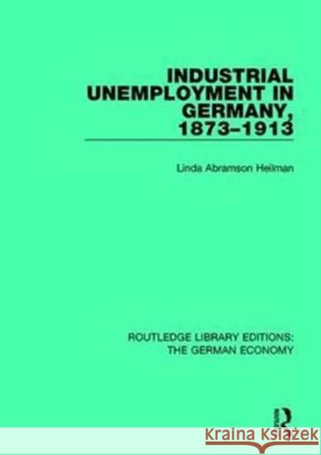 Industrial Unemployment in Germany 1873-1913 Linda A. Heilman 9781138728981 Taylor and Francis