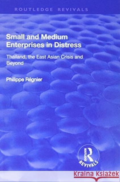 Small and Medium Enterprises in Distress: Thailand, the East Asian Crisis and Beyond Regnier, Philippe 9781138729100