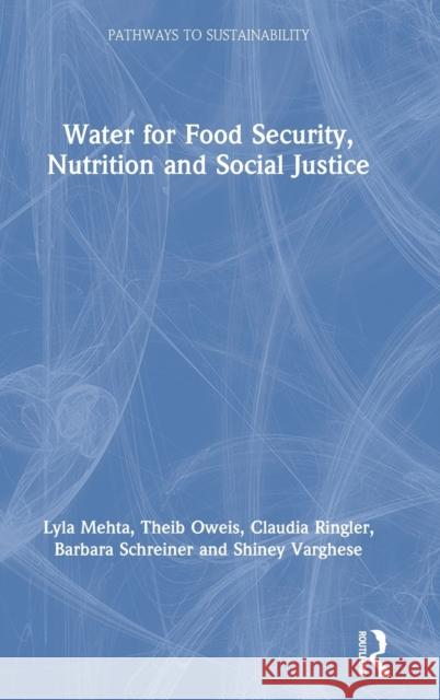 Water for Food Security, Nutrition and Social Justice Lyla Mehta Theib Oweis Claudia Ringler 9781138729162