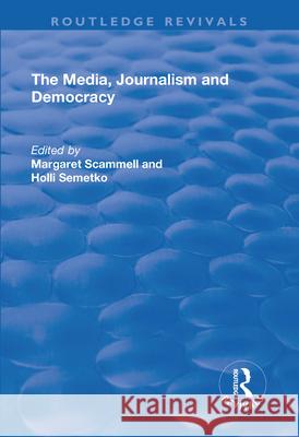 The Media, Journalism and Democracy Margaret Scammell, Holli Semetko 9781138729599