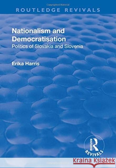 Nationalism and Democratisation: Politics of Slovakia and Slovenia Harris, Erika 9781138729674