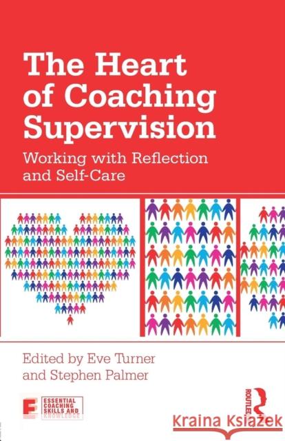 The Heart of Coaching Supervision: Working with Reflection and Self-Care Eve Turner Stephen Palmer 9781138729773 Taylor & Francis Ltd