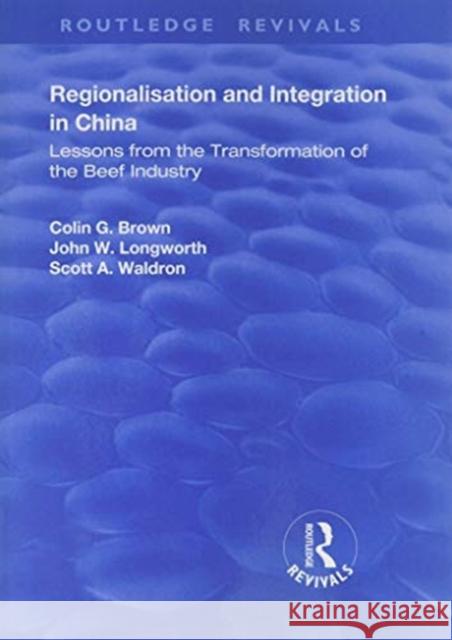 Regionalisation and Integration in China: Lessons from the Transformation of the Beef Industry Colin G Brown John W Longworth Scott A Waldron 9781138729780 Routledge