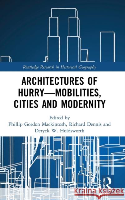 Architectures of Hurry-Mobilities, Cities and Modernity Mackintosh, Phillip Gordon 9781138729841
