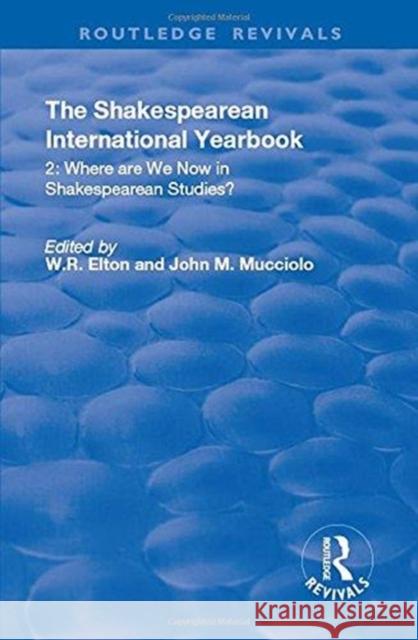 The Shakespearean International Yearbook: Where Are We Now in Shakespearean Studies?: Volume 2 John M. Mucciolo William R. Elton 9781138729933 Routledge