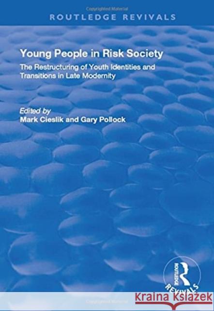 Young People in Risk Society: The Restructuring of Youth Identities and Transitions in Late Modernity Mark Cieslik Gary Pollock 9781138730281