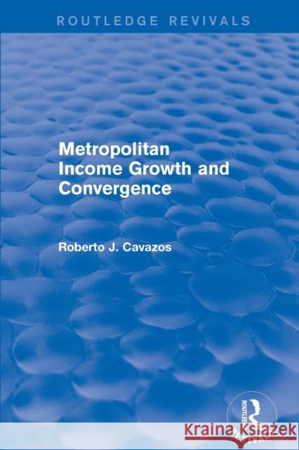 Metropolitan Income Growth and Convergence Cavazos, Roberto J. 9781138730328