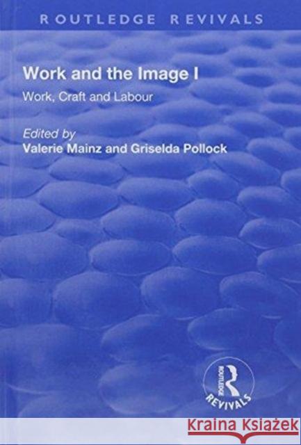 Work and the Image: Volume 1: Work, Craft and Labour - Visual Representations in Changing Histories Mainz, Valerie 9781138730366 Routledge