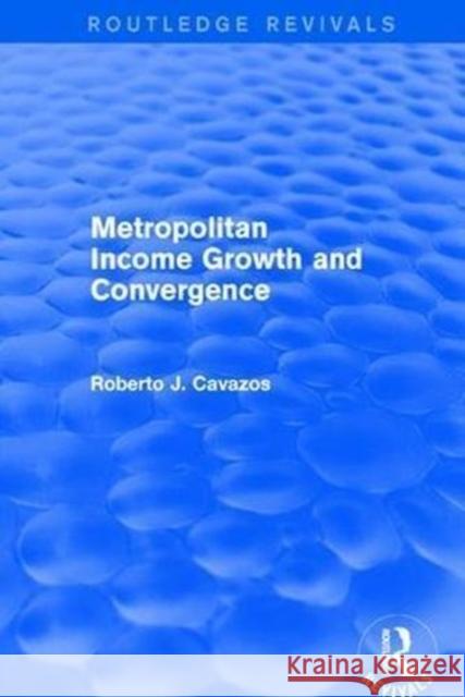 Metropolitan Income Growth and Convergence Roberto J. Cavazos 9781138730410