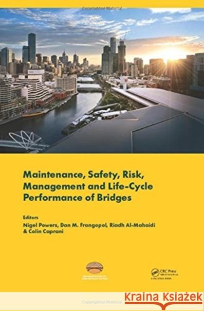 Maintenance, Safety, Risk, Management and Life-Cycle Performance of Bridges: Proceedings of the Ninth International Conference on Bridge Maintenance, Nigel Powers Dan M. Frangopol 9781138730458 CRC Press