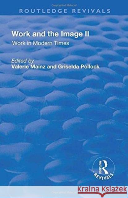 Work and the Image: Volume 2: Work in Modern Times - Visual Mediations and Social Processes Mainz, Valerie 9781138730465
