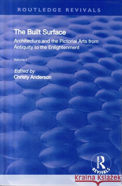 The Built Surface: V. 1: Architecture and the Visual Arts from Antiquity to the Enlightenment: V. 1: Architecture and the Visual Arts from Antiquity t Koehler, Karen 9781138730625 