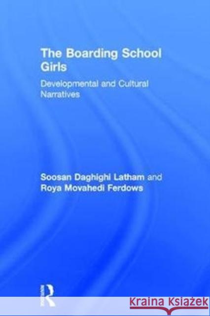 The Boarding School Girls: Developmental and Cultural Narratives Soosan Latham Roya Ferdows 9781138730656 Routledge