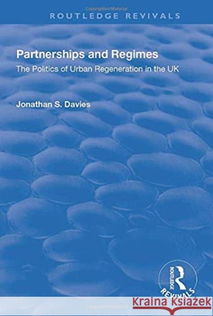 Partnerships and Regimes: The Politics of Urban Regeneration in the UK Jonathan S. Davies 9781138730663