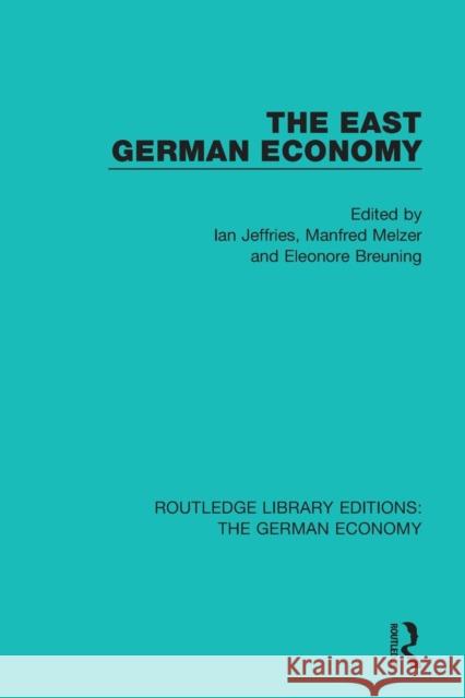 The East German Economy Ian Jeffries Manfred Melzer Eleanore Breuning 9781138730786 Routledge