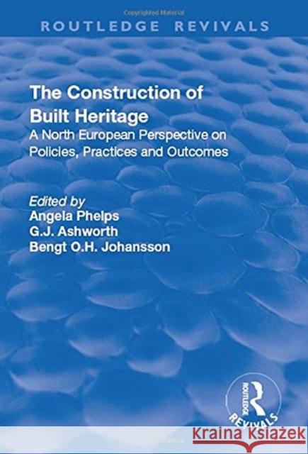 The Construction of Built Heritage: A North European Perspective on Policies, Practices and Outcomes ASHWORTH 9781138730823