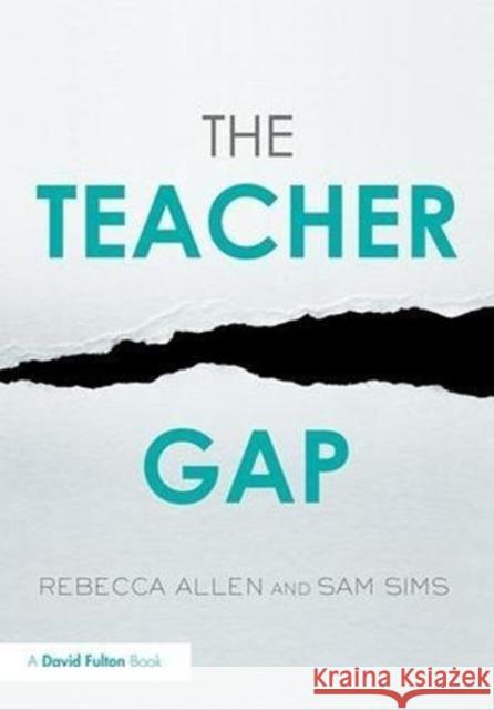 The Teacher Paradox: Why Great Teachers Matter and How to Get the Best Out of Them Sam Sims Rebecca Allen 9781138730892