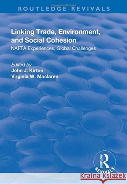 Linking Trade, Environment, and Social Cohesion: NAFTA Experiences, Global Challenges Kirton, John J. 9781138730991