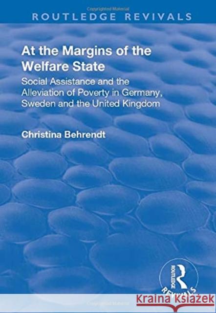 At the Margins of the Welfare State: Social Assistance and the Alleviation of Poverty in Germany, Sweden and the United Kingdom Christina Behrendt 9781138731035