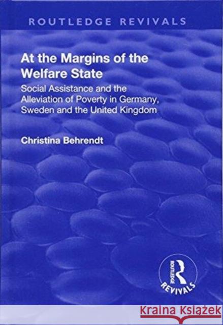 At the Margins of the Welfare State: Social Assistance and the Alleviation of Poverty in Germany, Sweden and the United Kingdom Behrendt, Christina 9781138731042 
