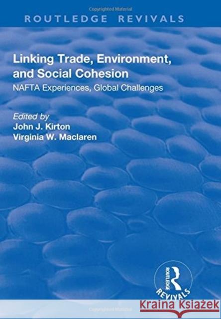 Linking Trade, Environment, and Social Cohesion: NAFTA Experiences, Global Challenges Kirton, John J.|||Maclaren, Virginia W. 9781138731059