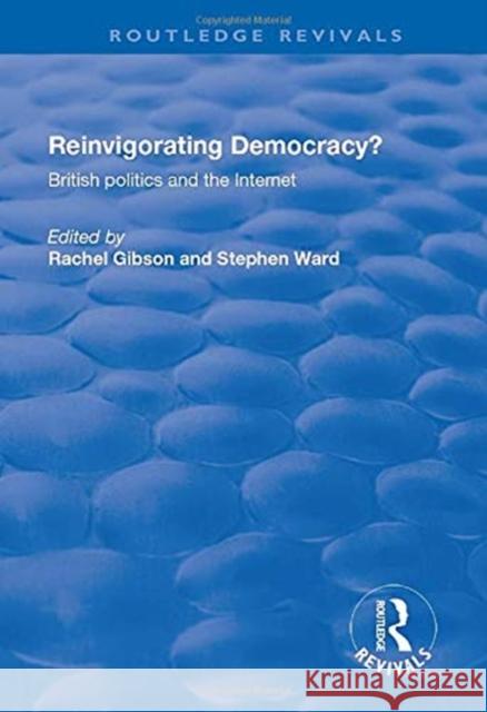 Reinvigorating Democracy?: British Politics and the Internet: British Politics and the Internet Gibson, Rachel K. 9781138731066 Taylor and Francis