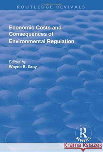 Economic Costs and Consequences of Environmental Regulation Gray, Wayne B. 9781138731110 TAYLOR & FRANCIS