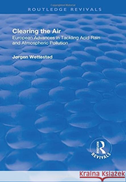 Clearing the Air: European Advances in Tackling Acid Rain and Atmospheric Pollution Wettestad, Jorgen 9781138731165