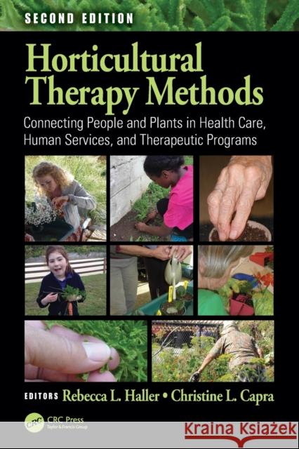 Horticultural Therapy Methods: Connecting People and Plants in Health Care, Human Services, and Therapeutic Programs Rebecca L. Haller Christine L. Capra 9781138731172