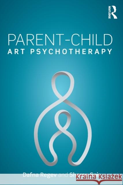 Parent-Child Art Psychotherapy Regev, Dafna (University of Haifa, Israel)|||Snir, Sharon (Tel Hai College, Israel) 9781138731264