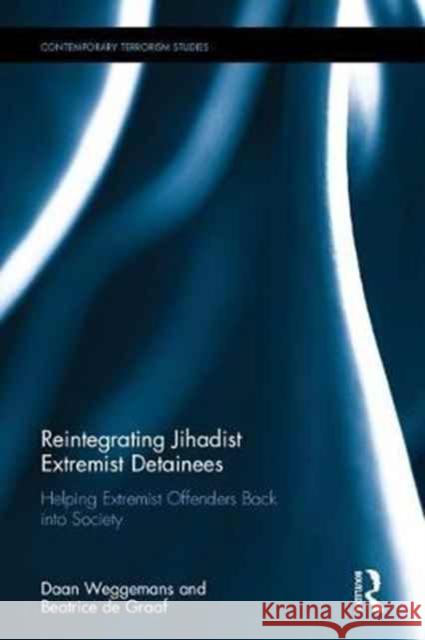 Reintegrating Jihadist Extremist Detainees: Helping Extremist Offenders Back Into Society Daan Weggemans Beatrice D 9781138731356 Routledge