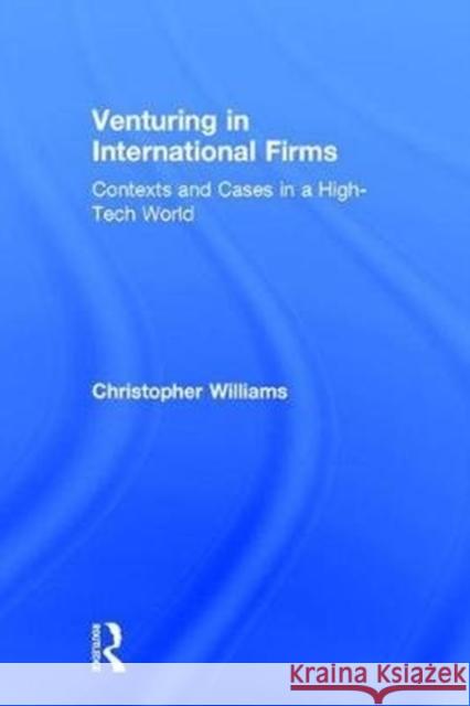 Venturing in International Firms: Contexts and Cases in a High-Tech World Christopher Williams 9781138731387 Routledge