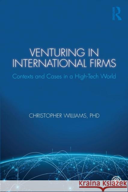 Venturing in International Firms: Contexts and Cases in a High-Tech World Williams, Christopher (Durham University, UK) 9781138731394