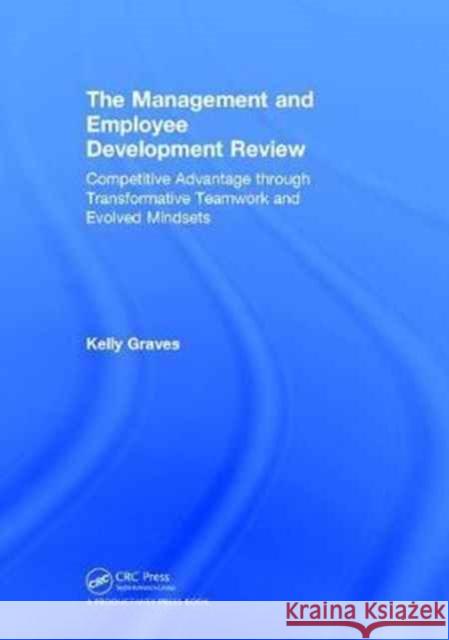 The Management and Employee Development Review: Competitive Advantage Through Transformative Teamwork and Evolved Mindsets Kelly Graves 9781138731448 Productivity Press