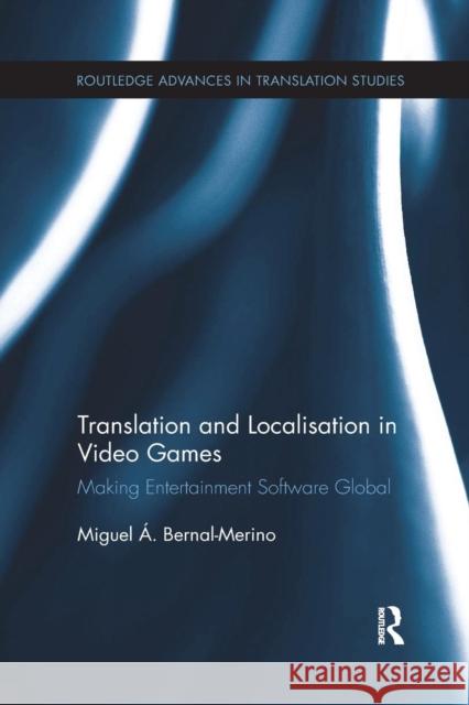 Translation and Localisation in Video Games: Making Entertainment Software Global Miguel A. Bernal-Merino 9781138731462