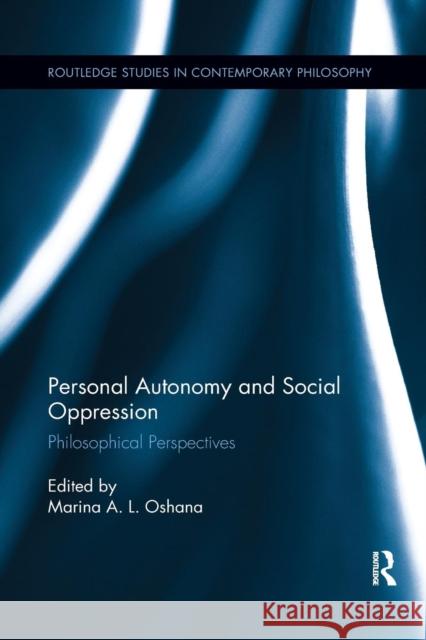 Personal Autonomy and Social Oppression: Philosophical Perspectives Marina A. L. Oshana 9781138731523