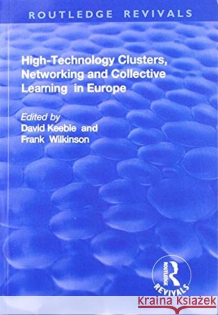 High-Technology Clusters, Networking and Collective Learning in Europe David Keeble Frank Wilkinson 9781138731585