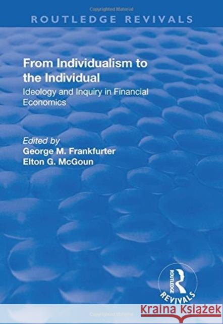 From Individualism to the Individual: Ideology and Inquiry in Financial Economics Frankfurter, George M.|||McGoun, Elton G. 9781138731646