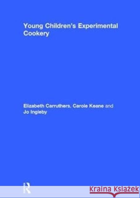 Young Children's Experimental Cookery Elizabeth Carruthers Carole Keane Jo Ingleby 9781138731844 Routledge