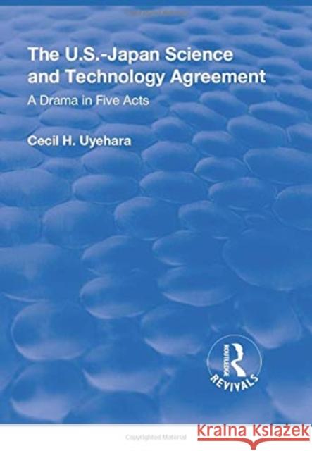 The U.S.-Japan Science and Technology Agreement: A Drama in Five Acts: A Drama in Five Acts Uyehara, Cecil 9781138732308