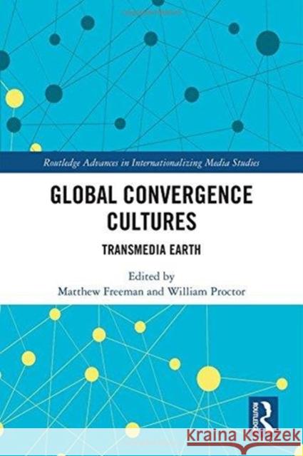 Global Convergence Cultures: Transmedia Earth Matthew Freeman William Proctor 9781138732384 Routledge