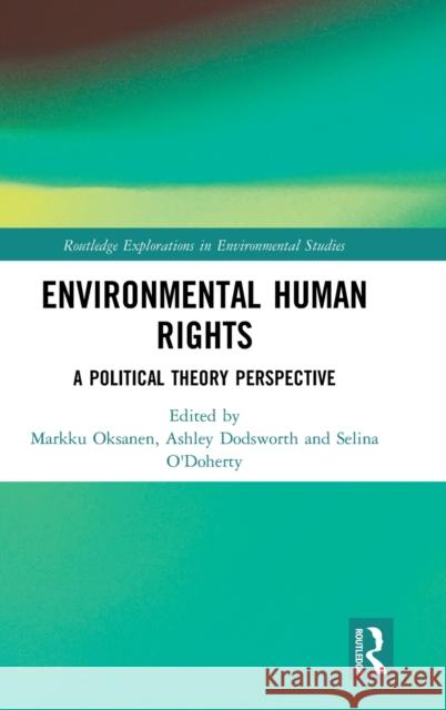 Environmental Human Rights: A Political Theory Perspective Markku Oksanen Ashley Dodsworth Selina O'Doherty 9781138732582