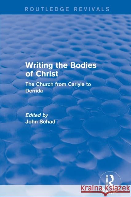 Revival: Writing the Bodies of Christ (2001): The Church from Carlyle to Derrida Schad, John 9781138732964