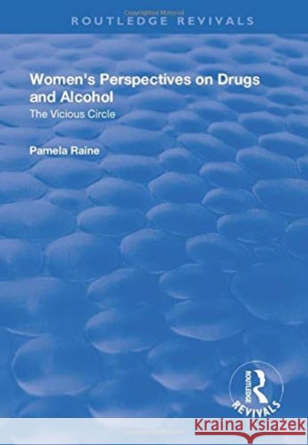 Women's Perspectives on Drugs and Alcohol: The Vicious Circle: The Vicious Circle Raine, Pamela 9781138733312 Taylor and Francis