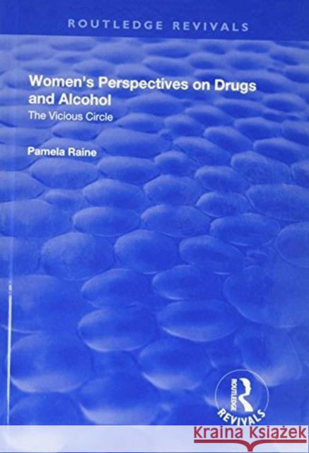 Women's Perspectives on Drugs and Alcohol: The Vicious Circle: The Vicious Circle Raine, Pamela 9781138733374 Routledge Revivals