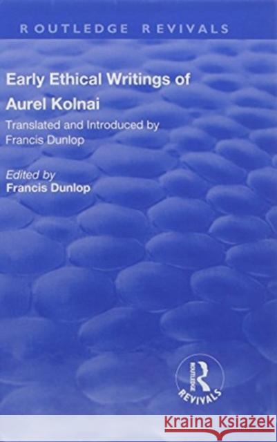 Early Ethical Writings of Aurel Kolnai Francis Dunlop 9781138733466