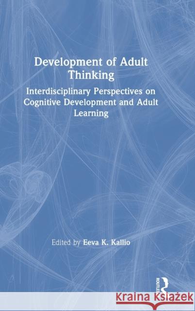 Development of Adult Thinking: Interdisciplinary Perspectives on Cognitive Development and Adult Learning Kallio, Eeva K. 9781138733503 Routledge