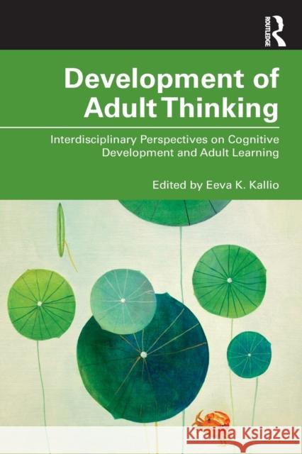 Development of Adult Thinking: Interdisciplinary Perspectives on Cognitive Development and Adult Learning Kallio, Eeva K. 9781138733596 Routledge